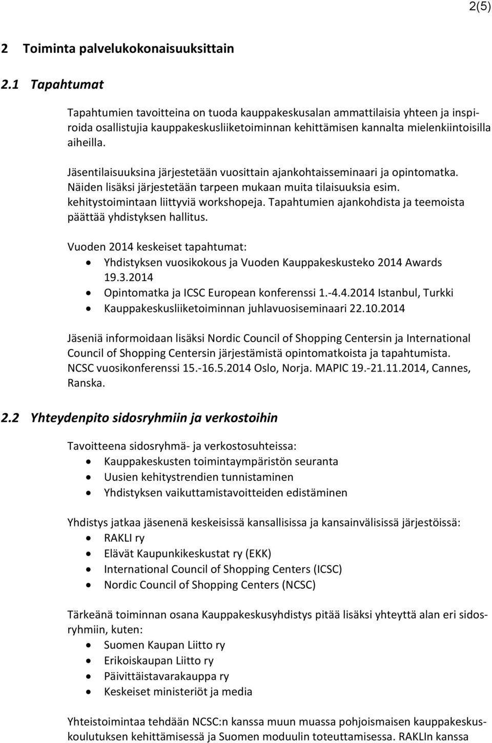 Jäsentilaisuuksina järjestetään vuosittain ajankohtaisseminaari ja opintomatka. Näiden lisäksi järjestetään tarpeen mukaan muita tilaisuuksia esim. kehitystoimintaan liittyviä workshopeja.