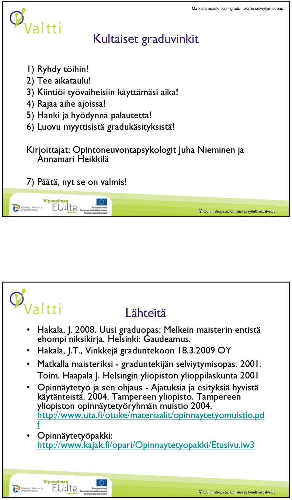 Uusi graduopas: Melkein maisterin entistä ehompi niksikirja. Helsinki: Gaudeamus. Hakala, J.T., Vinkkejä graduntekoon 18.3.2009 OY Matkalla maisteriksi - graduntekijän selviytymisopas. 2001. Toim.