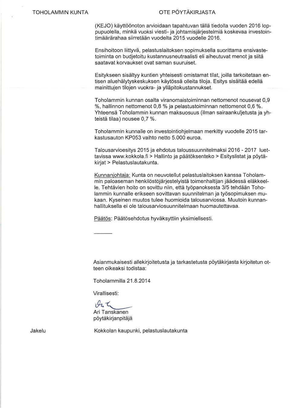 2016. Ensihoitoon liittyvä, pelastuslaitoksen sopimuksella suorittama ensivastetoiminta on budjetoitu kustannusneutraalisti eli aiheutuvat menot ja siitä saatavat korvaukset ovat saman suuruiset.