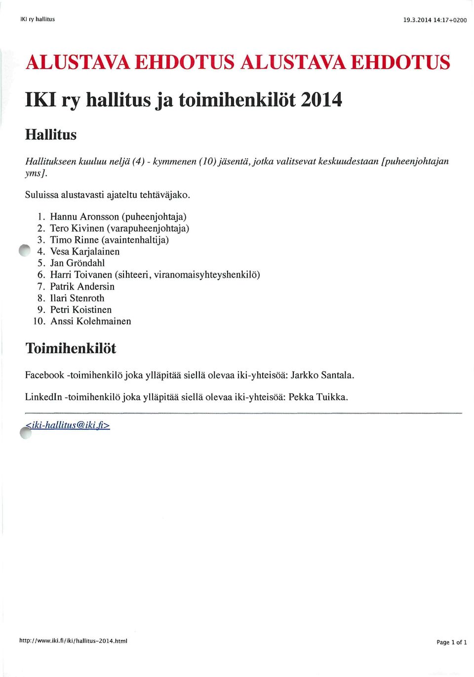 [puheejohtaja yms]. Suluissa alustavasti ajateltu tehtäväjako. 1. Hau Arosso (puheejohtaja) 2. Tero Kivie (varapuheejohtaja) 3. Timo Rie (avaitehaltija) 4. Vesa Karjalaie 5. Ja Grödahl 6.