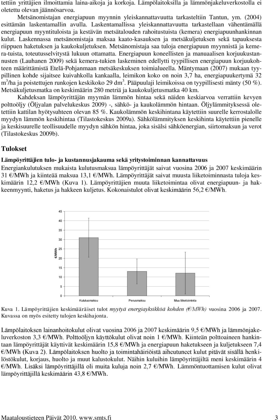 Laskentamallissa yleiskannattavuutta tarkastellaan vähentämällä energiapuun myyntituloista ja kestävän metsätalouden rahoitustuista (kemera) energiapuunhankinnan kulut.