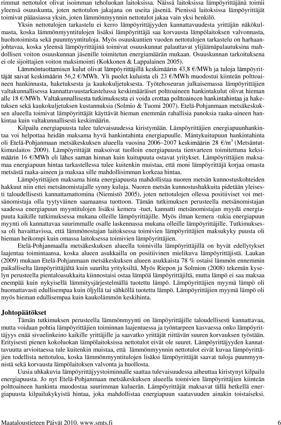 Yksin nettotulojen tarkastelu ei kerro lämpöyrittäjyyden kannattavuudesta yrittäjän näkökulmasta, koska lämmönmyyntitulojen lisäksi lämpöyrittäjä saa korvausta lämpölaitoksen valvonnasta,