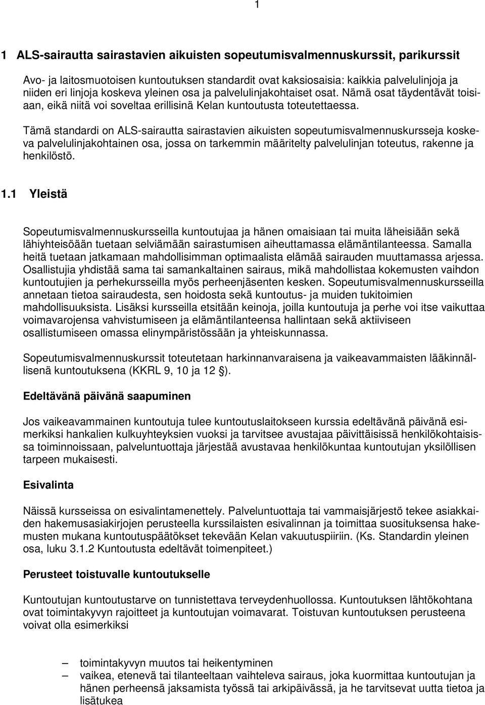 Tämä standardi on ALS-sairautta sairastavien aikuisten sopeutumisvalmennuskursseja koskeva palvelulinjakohtainen osa, jossa on tarkemmin määritelty palvelulinjan toteutus, rakenne ja henkilöstö. 1.