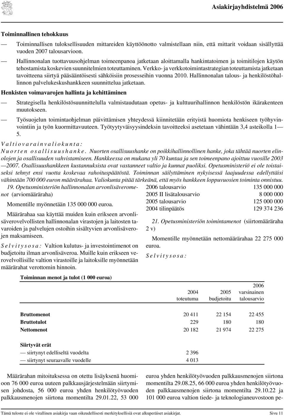 Verkko- ja verkkotoimintastrategian toteuttamista jatketaan tavoitteena siirtyä pääsääntöisesti sähköisiin prosesseihin vuonna 2010.