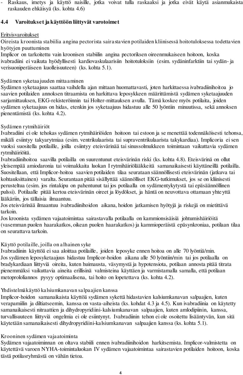 Implicor on tarkoitettu vain kroonisen stabiilin angina pectoriksen oireenmukaiseen hoitoon, koska ivabradiini ei vaikuta hyödyllisesti kardiovaskulaarisiin hoitotuloksiin (esim.