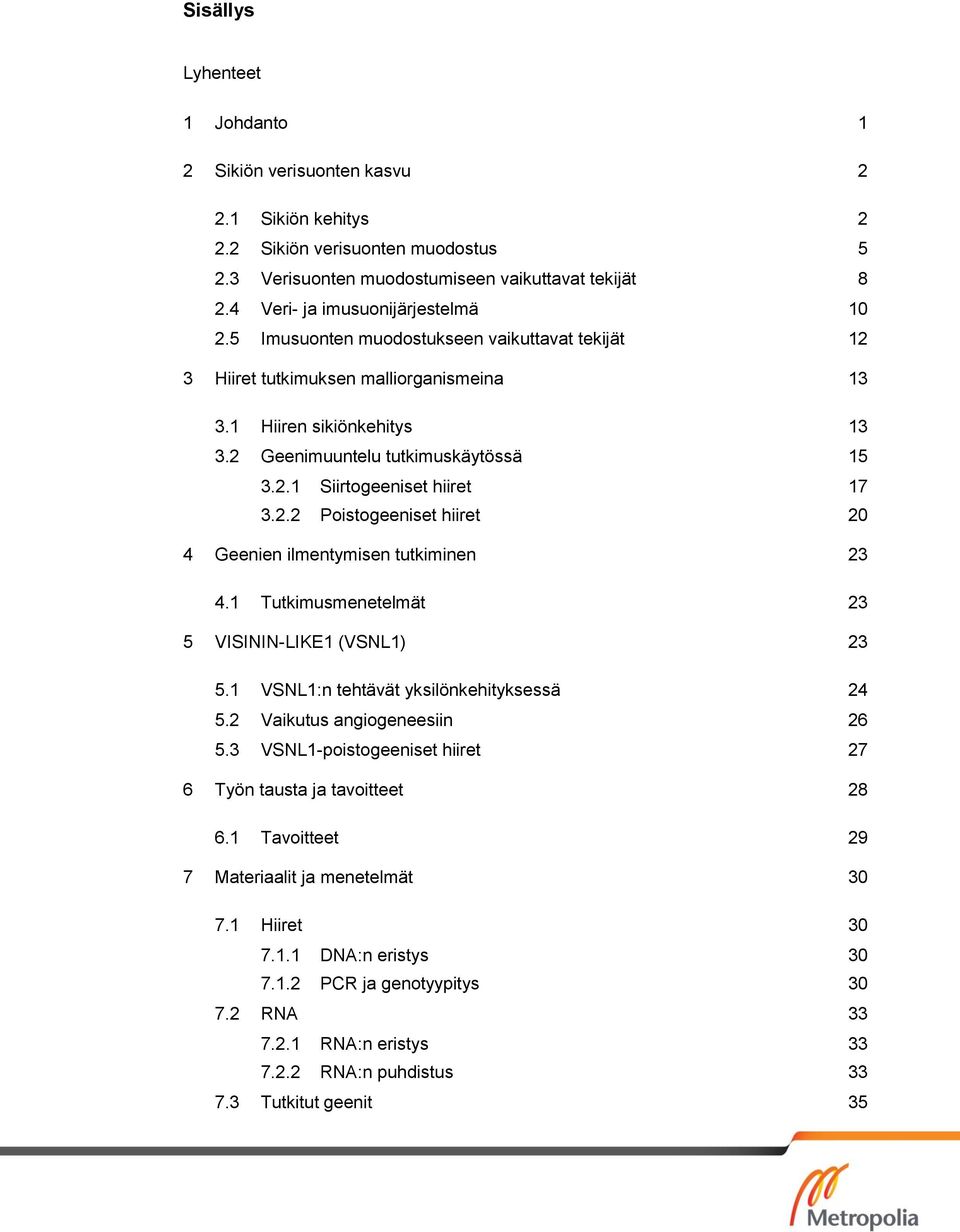 2.2 Poistogeeniset hiiret 20 4 Geenien ilmentymisen tutkiminen 23 4.1 Tutkimusmenetelmät 23 5 VISININ-LIKE1 (VSNL1) 23 5.1 VSNL1:n tehtävät yksilönkehityksessä 24 5.2 Vaikutus angiogeneesiin 26 5.