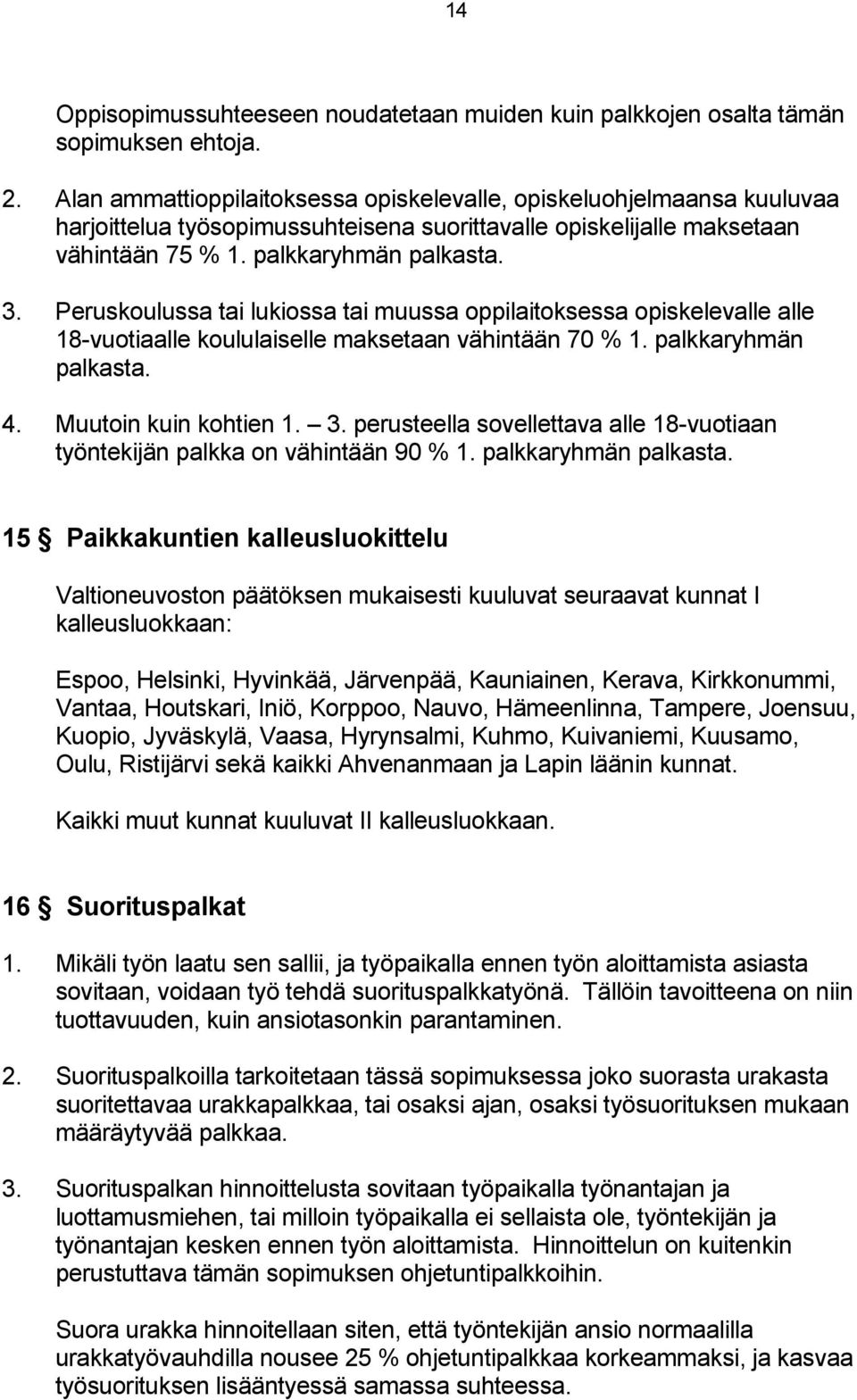 Peruskoulussa tai lukiossa tai muussa oppilaitoksessa opiskelevalle alle 18-vuotiaalle koululaiselle maksetaan vähintään 70 % 1. palkkaryhmän palkasta. 4. Muutoin kuin kohtien 1. 3.