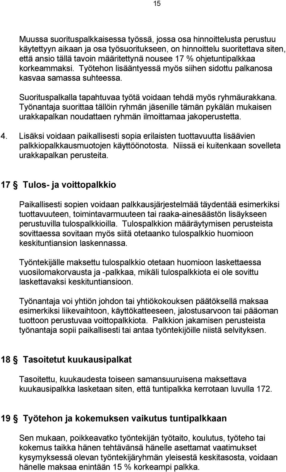 Työnantaja suorittaa tällöin ryhmän jäsenille tämän pykälän mukaisen urakkapalkan noudattaen ryhmän ilmoittamaa jakoperustetta. 4.