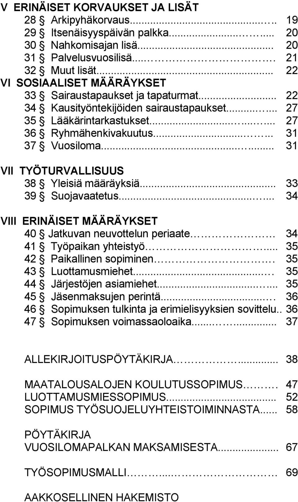 ..... 31 VII TYÖTURVALLISUUS 38 Yleisiä määräyksiä... 33 39 Suojavaatetus...... 34 VIII ERINÄISET MÄÄRÄYKSET 40 Jatkuvan neuvottelun periaate 34 41 Työpaikan yhteistyö... 35 42 Paikallinen sopiminen.