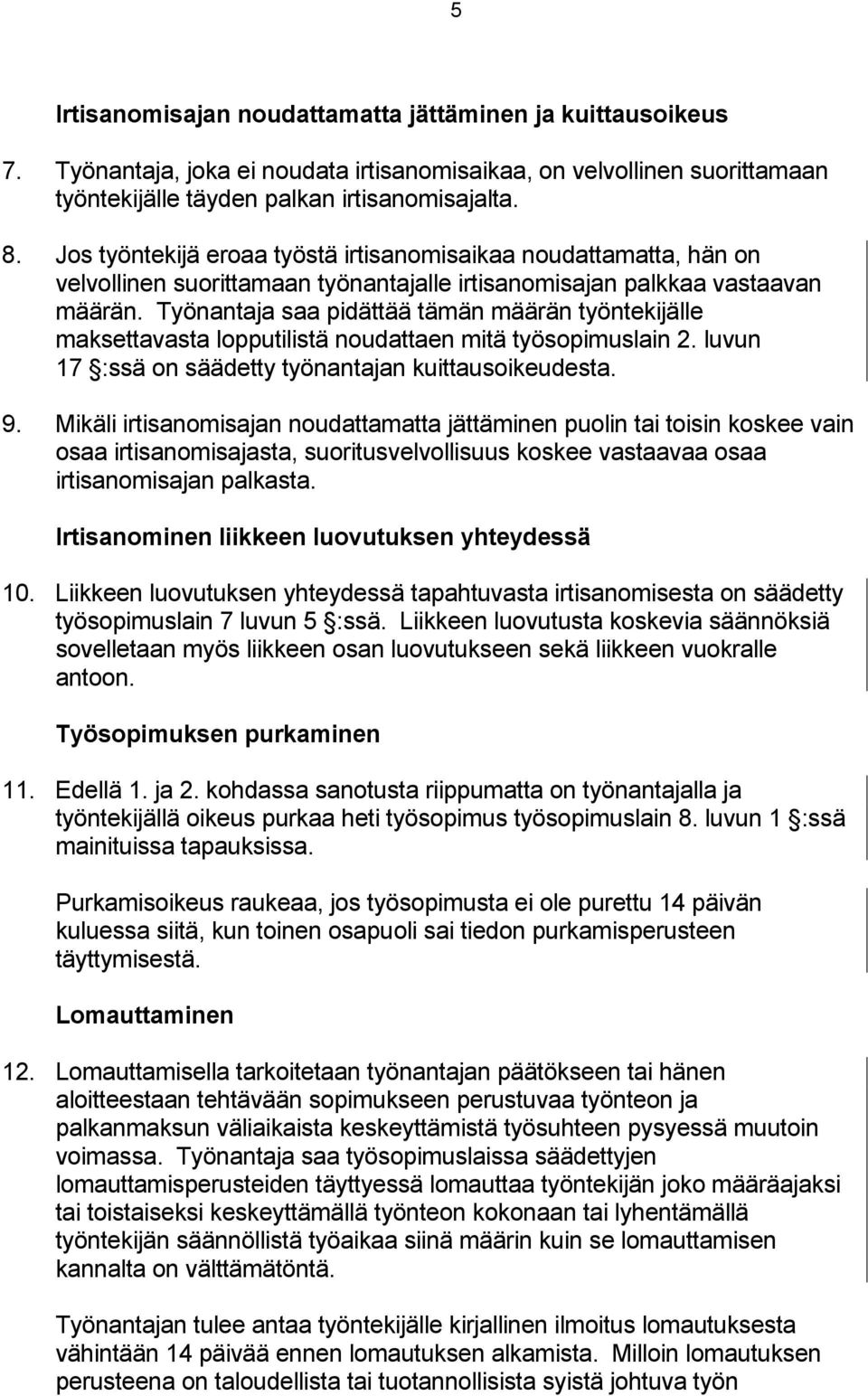 Työnantaja saa pidättää tämän määrän työntekijälle maksettavasta lopputilistä noudattaen mitä työsopimuslain 2. luvun 17 :ssä on säädetty työnantajan kuittausoikeudesta. 9.