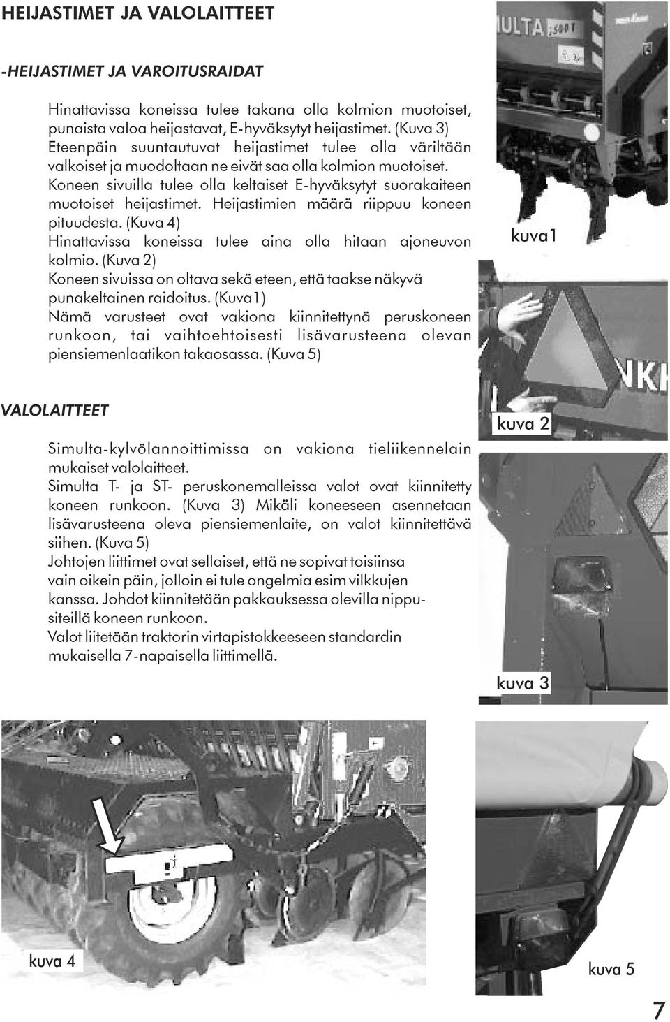 Koneen sivuilla tulee olla keltaiset E-hyväksytyt suorakaiteen muotoiset heijastimet. Heijastimien määrä riippuu koneen pituudesta.