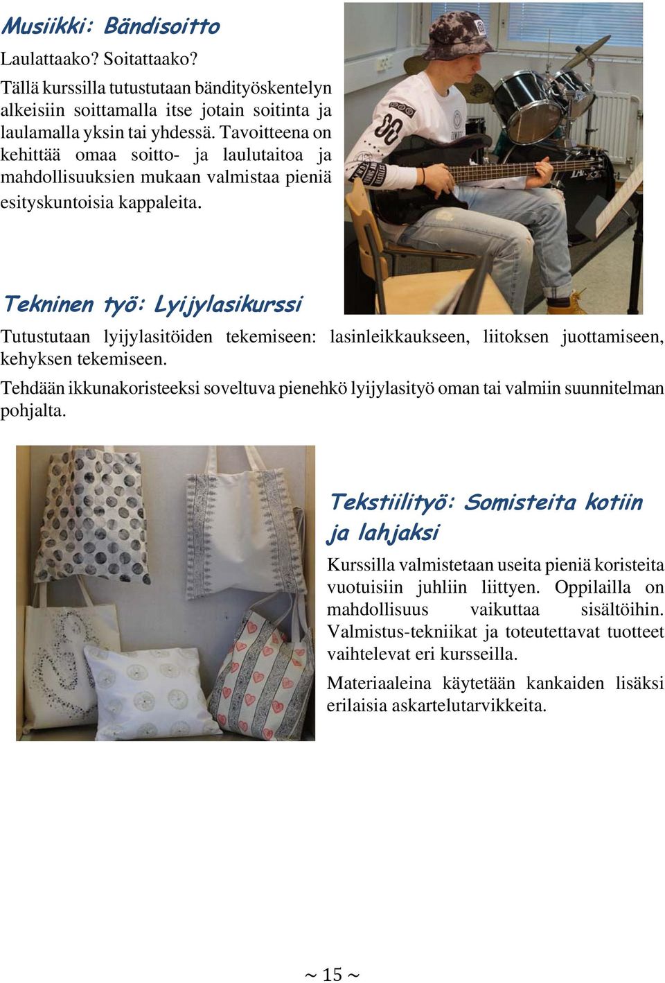 Tekninen työ: Lyijylasikurssi Tutustutaan lyijylasitöiden tekemiseen: lasinleikkaukseen, liitoksen juottamiseen, kehyksen tekemiseen.