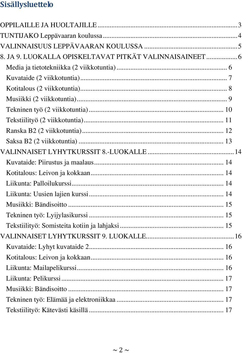 .. 10 Tekstiilityö (2 viikkotuntia)... 11 Ranska B2 (2 viikkotuntia)... 12 Saksa B2 (2 viikkotuntia)... 13 VALINNAISET LYHYTKURSSIT 8.-LUOKALLE... 14 Kuvataide: Piirustus ja maalaus.