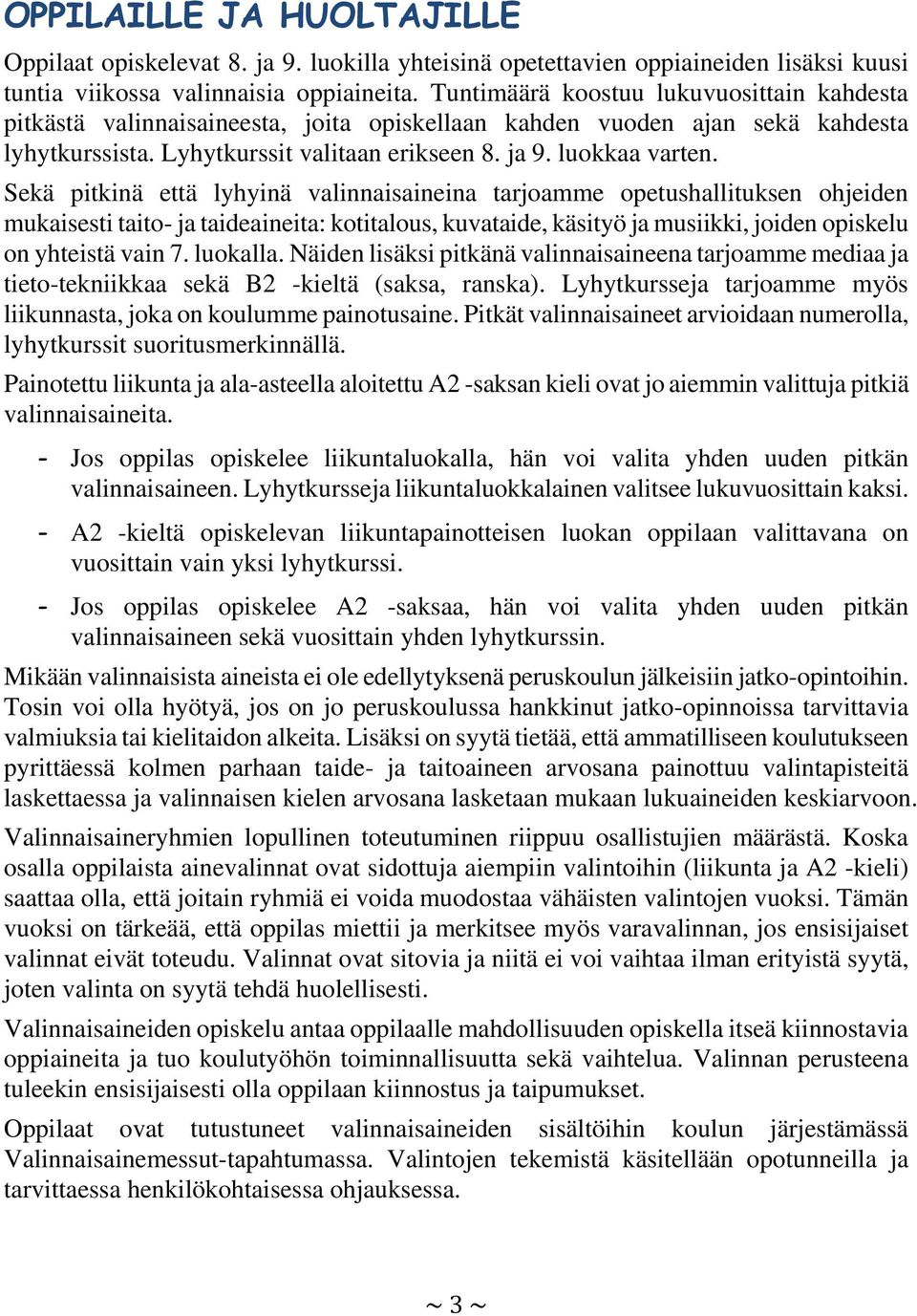 Sekä pitkinä että lyhyinä valinnaisaineina tarjoamme opetushallituksen ohjeiden mukaisesti taito- ja taideaineita: kotitalous, kuvataide, käsityö ja musiikki, joiden opiskelu on yhteistä vain 7.