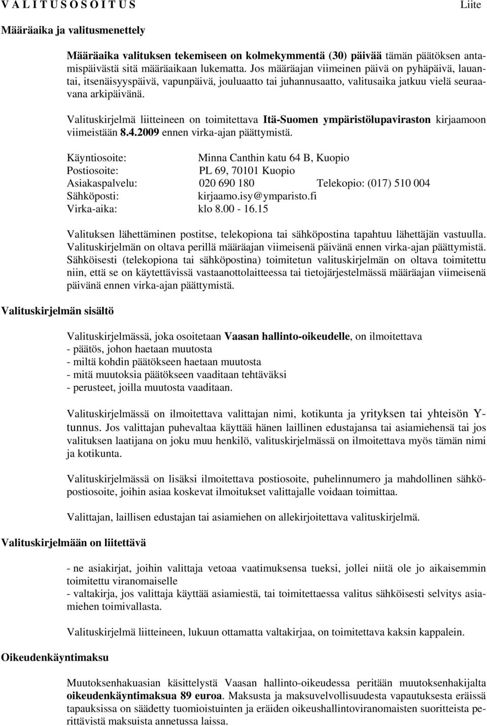 Valituskirjelmä liitteineen on toimitettava Itä-Suomen ympäristölupaviraston kirjaamoon viimeistään 8.4.2009 ennen virka-ajan päättymistä.