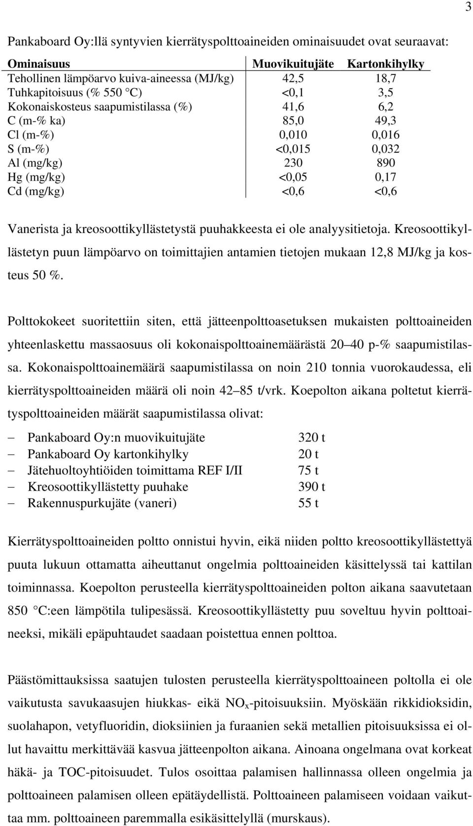 kreosoottikyllästetystä puuhakkeesta ei ole analyysitietoja. Kreosoottikyllästetyn puun lämpöarvo on toimittajien antamien tietojen mukaan 12,8 MJ/kg ja kosteus 50 %.