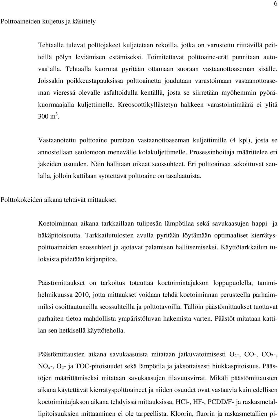 Joissakin poikkeustapauksissa polttoainetta joudutaan varastoimaan vastaanottoaseman vieressä olevalle asfaltoidulla kentällä, josta se siirretään myöhemmin pyöräkuormaajalla kuljettimelle.