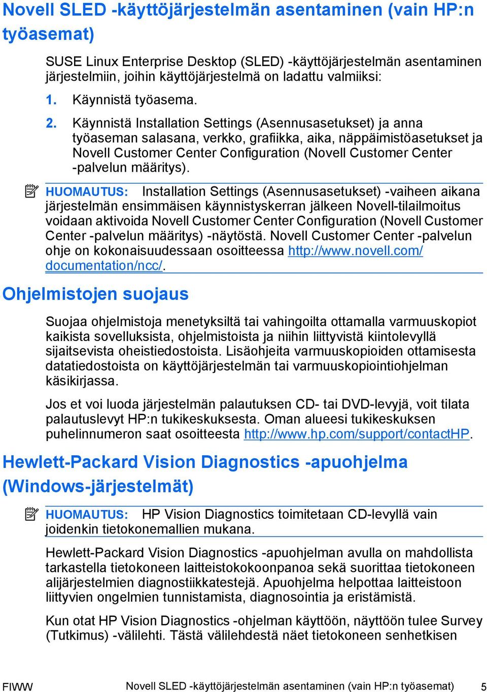 Käynnistä Installation Settings (Asennusasetukset) ja anna työaseman salasana, verkko, grafiikka, aika, näppäimistöasetukset ja Novell Customer Center Configuration (Novell Customer Center -palvelun