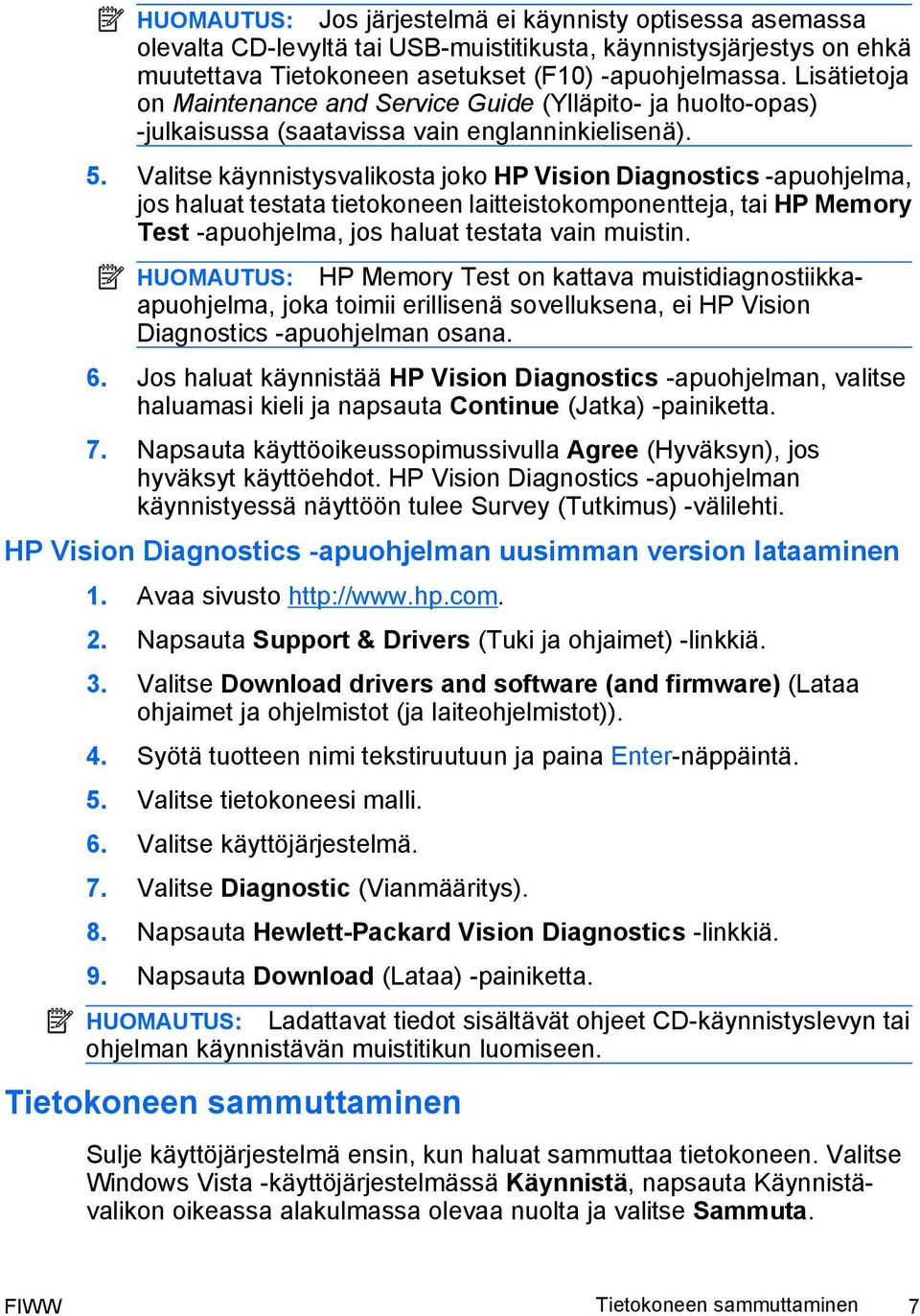 Valitse käynnistysvalikosta joko HP Vision Diagnostics -apuohjelma, jos haluat testata tietokoneen laitteistokomponentteja, tai HP Memory Test -apuohjelma, jos haluat testata vain muistin.