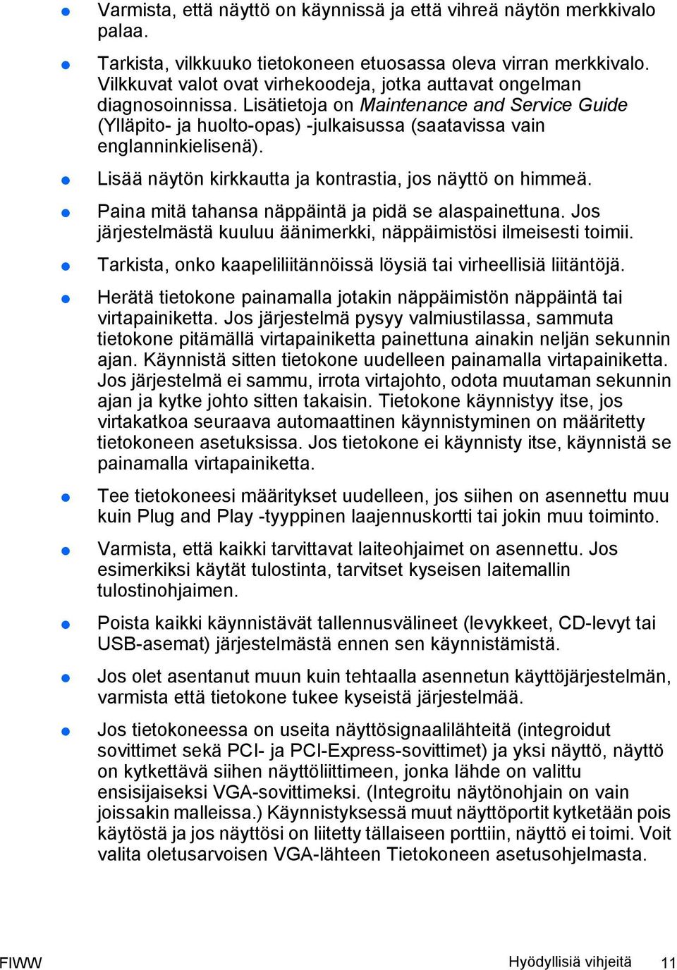 Lisää näytön kirkkautta ja kontrastia, jos näyttö on himmeä. Paina mitä tahansa näppäintä ja pidä se alaspainettuna. Jos järjestelmästä kuuluu äänimerkki, näppäimistösi ilmeisesti toimii.