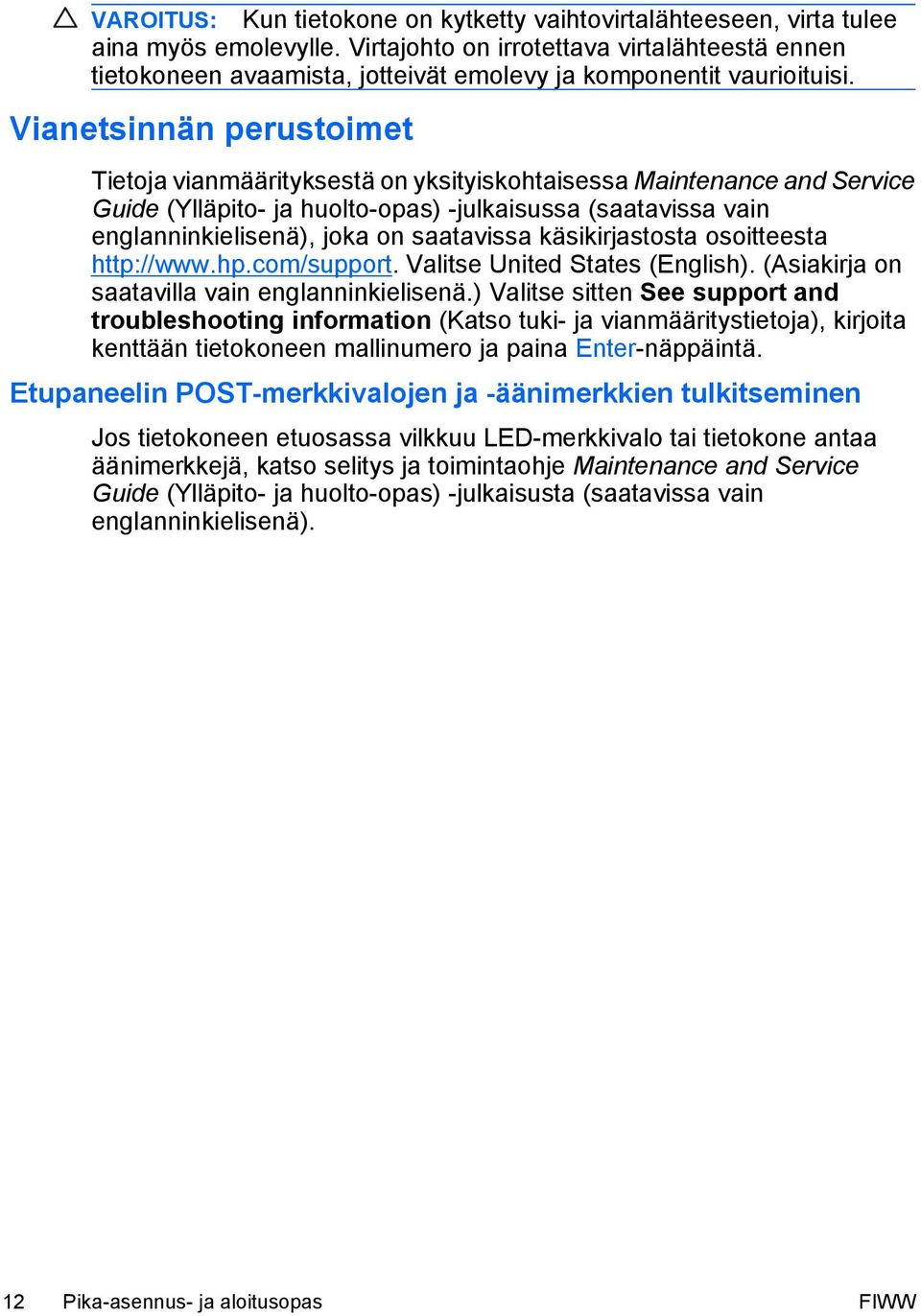 Vianetsinnän perustoimet Tietoja vianmäärityksestä on yksityiskohtaisessa Maintenance and Service Guide (Ylläpito- ja huolto-opas) -julkaisussa (saatavissa vain englanninkielisenä), joka on