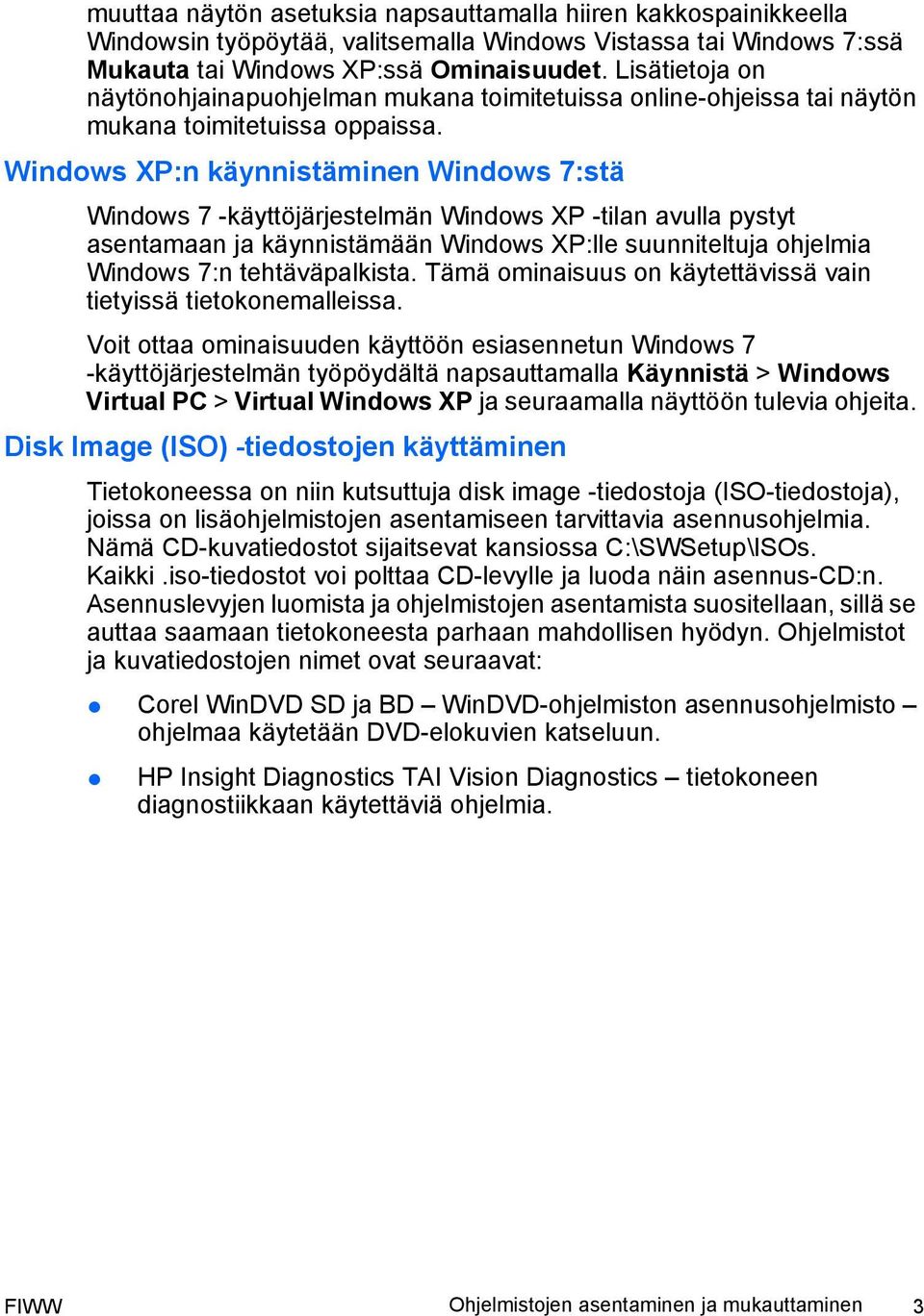 Windows XP:n käynnistäminen Windows 7:stä Windows 7 -käyttöjärjestelmän Windows XP -tilan avulla pystyt asentamaan ja käynnistämään Windows XP:lle suunniteltuja ohjelmia Windows 7:n tehtäväpalkista.