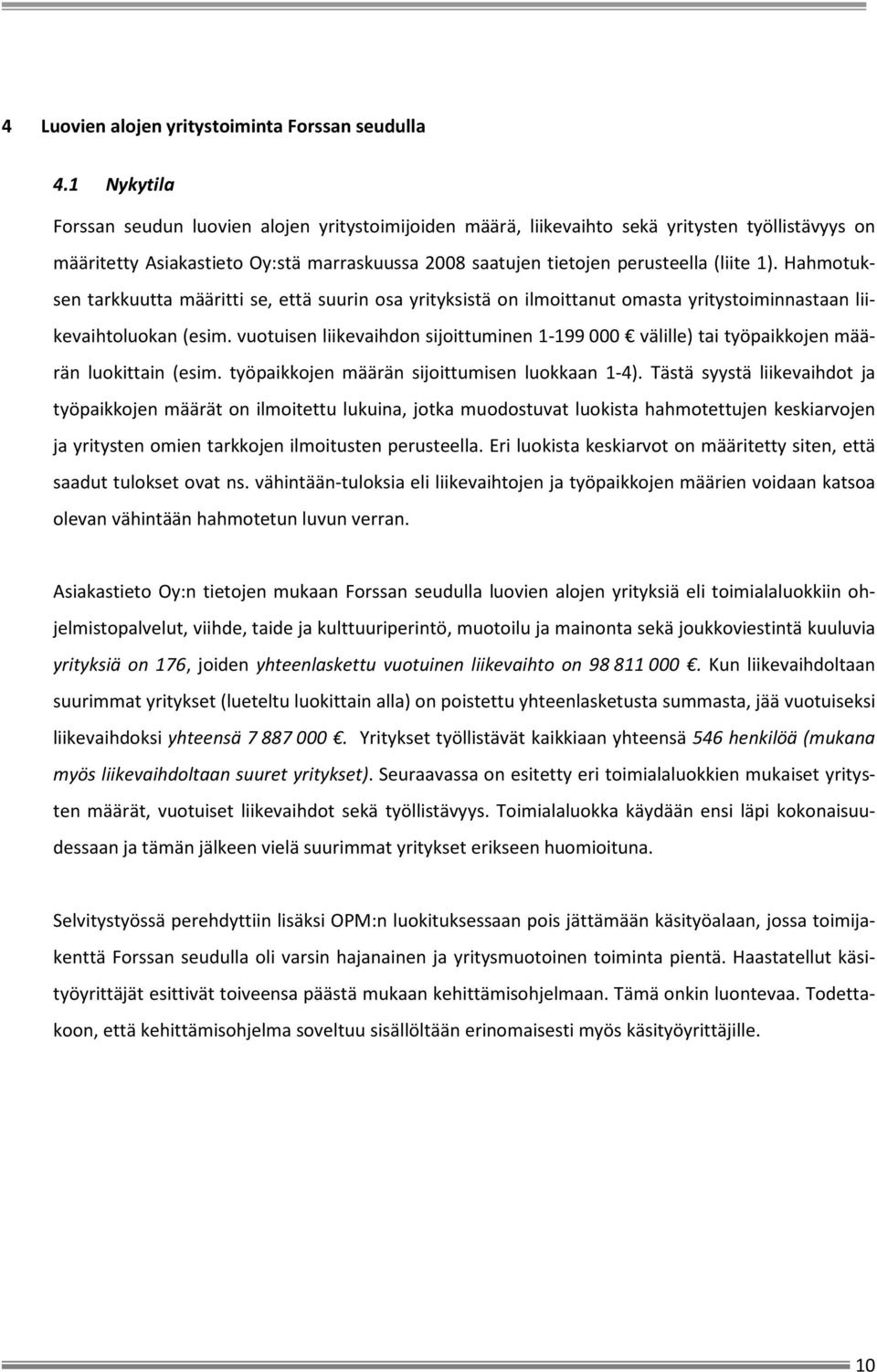 Hahmotuksen tarkkuutta määritti se, että suurin osa yrityksistä on ilmoittanut omasta yritystoiminnastaan liikevaihtoluokan (esim.