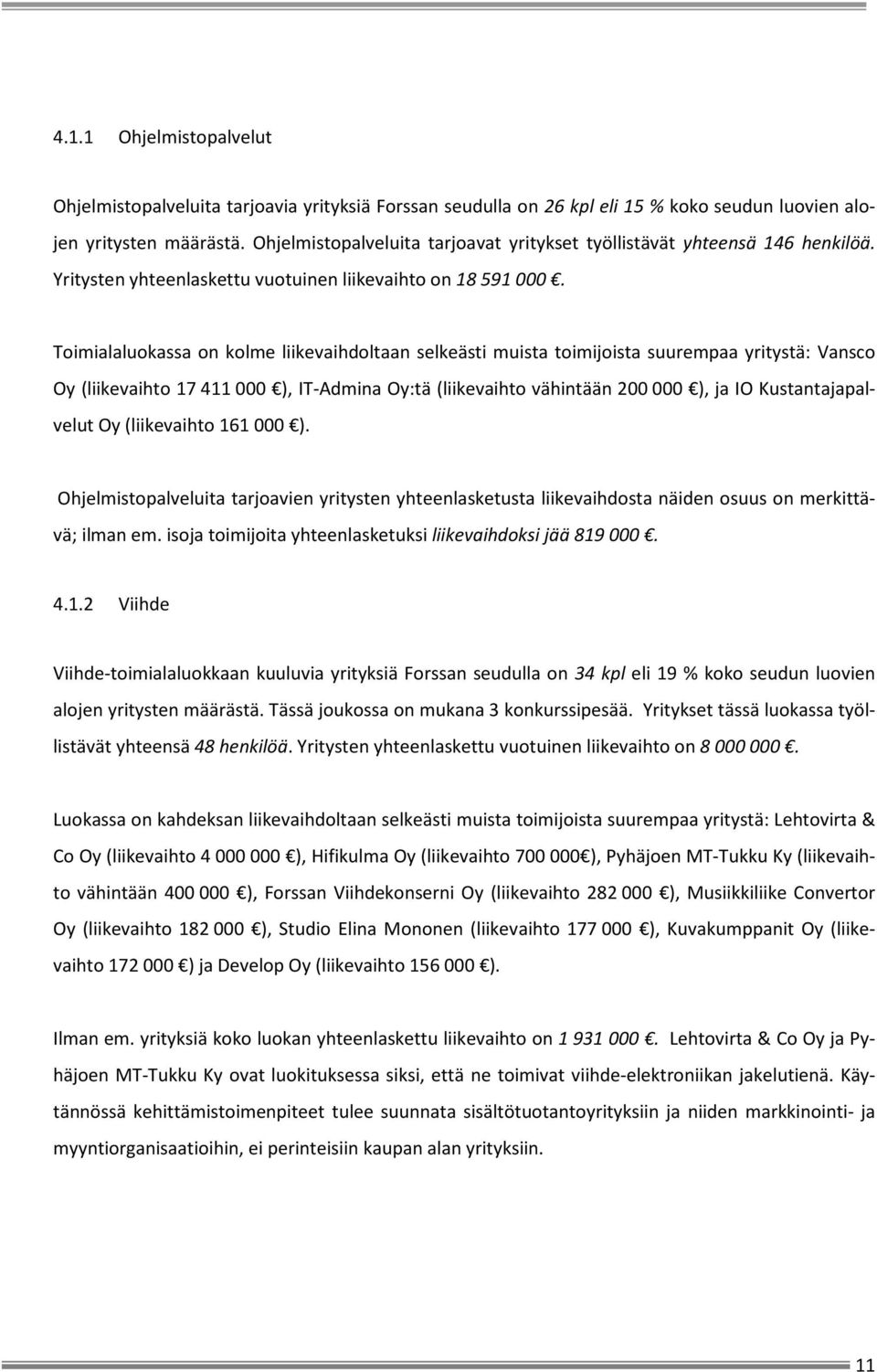 Toimialaluokassa on kolme liikevaihdoltaan selkeästi muista toimijoista suurempaa yritystä: Vansco Oy (liikevaihto 17 411 000 ), IT-Admina Oy:tä (liikevaihto vähintään 200 000 ), ja IO