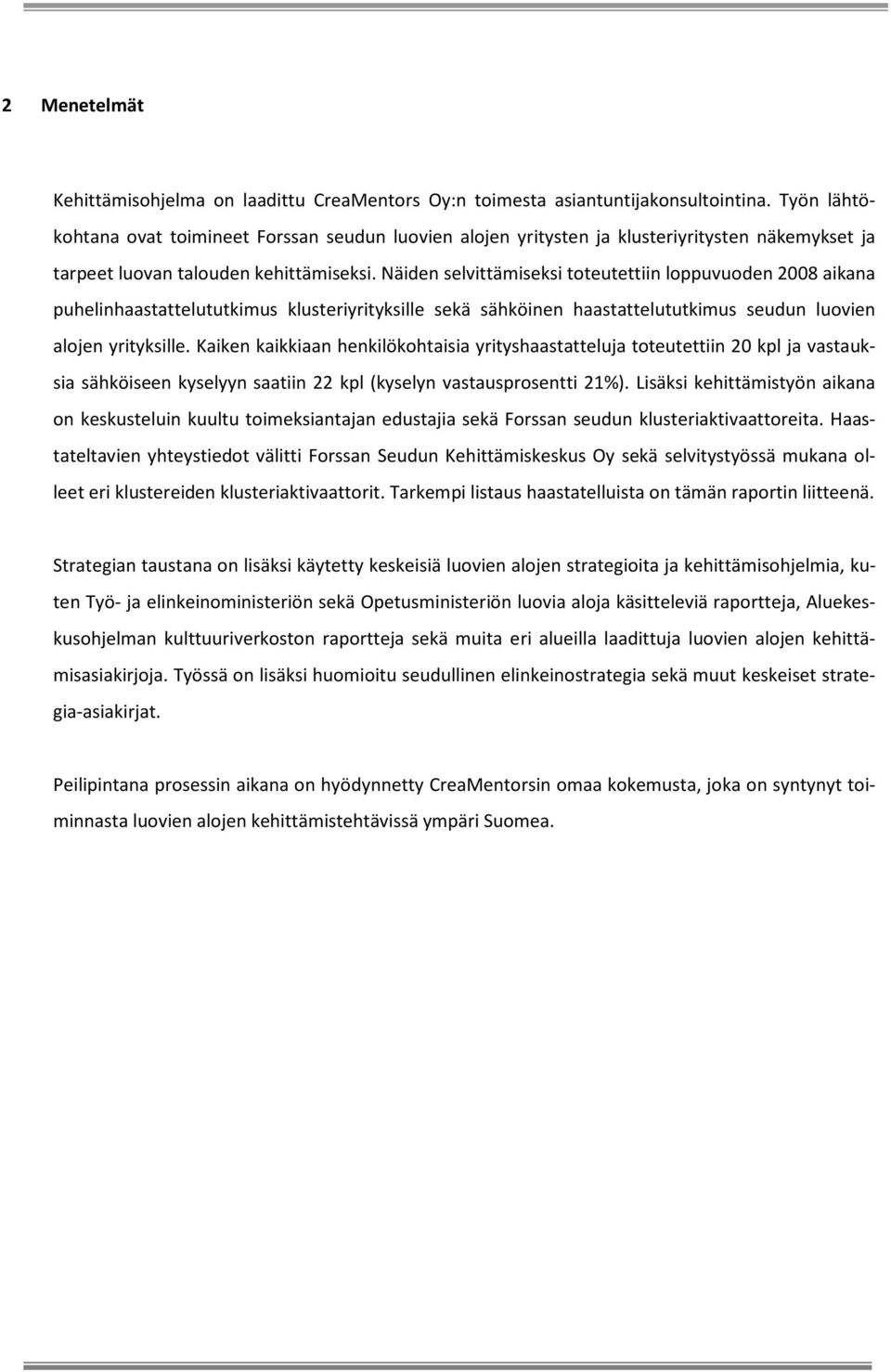 Näiden selvittämiseksi toteutettiin loppuvuoden 2008 aikana puhelinhaastattelututkimus klusteriyrityksille sekä sähköinen haastattelututkimus seudun luovien alojen yrityksille.