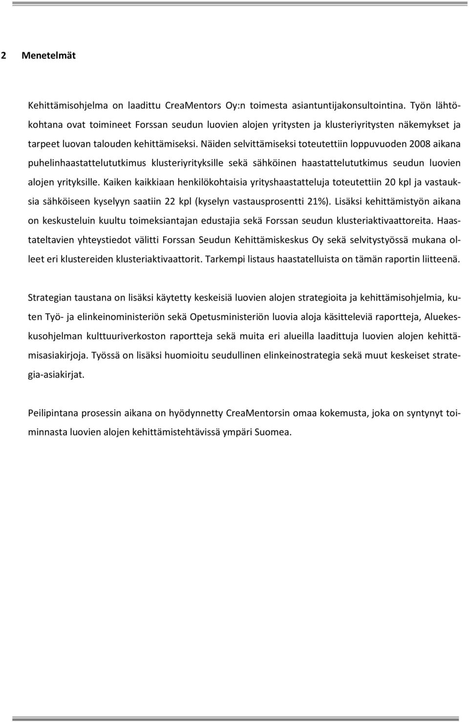 Näiden selvittämiseksi toteutettiin loppuvuoden 2008 aikana puhelinhaastattelututkimus klusteriyrityksille sekä sähköinen haastattelututkimus seudun luovien alojen yrityksille.