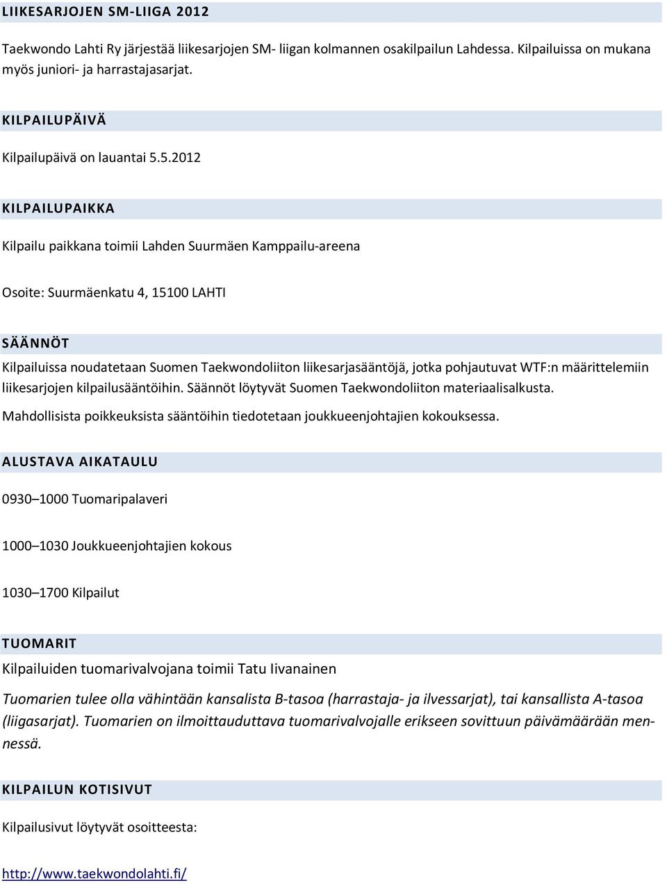 5.2012 KILPAILUPAIKKA Kilpailu paikkana toimii Lahden Suurmäen Kamppailu-areena Osoite: Suurmäenkatu 4, 15100 LAHTI SÄÄNNÖT Kilpailuissa noudatetaan Suomen Taekwondoliiton liikesarjasääntöjä, jotka