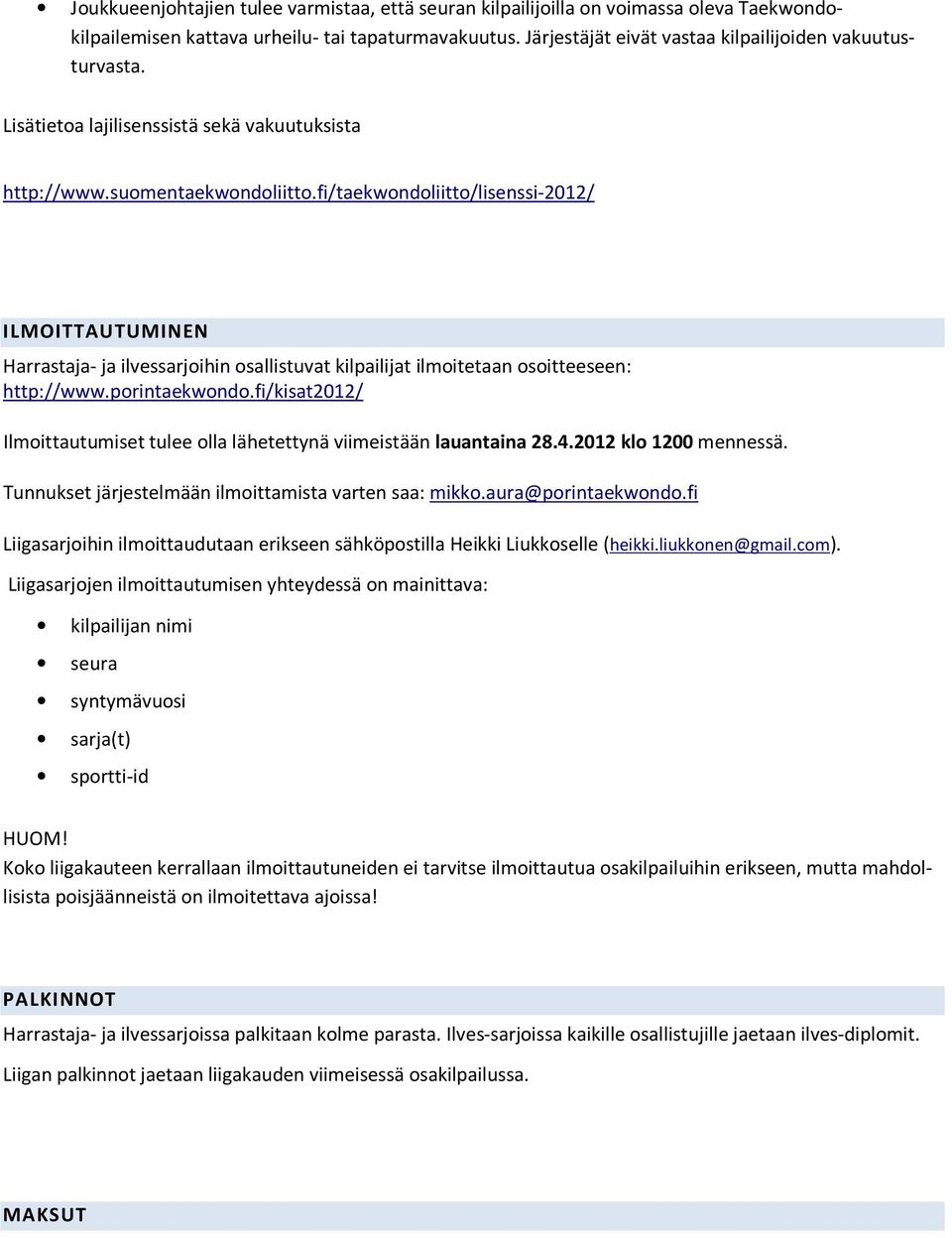 fi/taekwondoliitto/lisenssi-2012/ ILMOITTAUTUMINEN Harrastaja- ja ilvessarjoihin osallistuvat kilpailijat ilmoitetaan osoitteeseen: http://www.porintaekwondo.