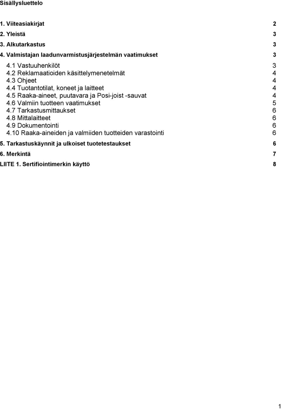 5 Raaka-aineet, puutavara ja Posi-joist -sauvat 4 4.6 Valmiin tuotteen vaatimukset 5 4.7 Tarkastusmittaukset 6 4.8 Mittalaitteet 6 4.