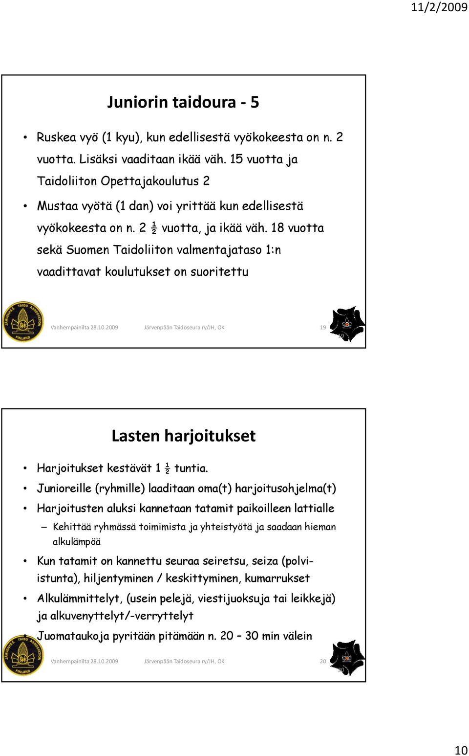 18 vuotta sekä Suomen Taidoliiton valmentajataso 1:n vaadittavat koulutukset on suoritettu 19 19 Lasten harjoitukset Harjoitukset kestävät 1 ½ tuntia.