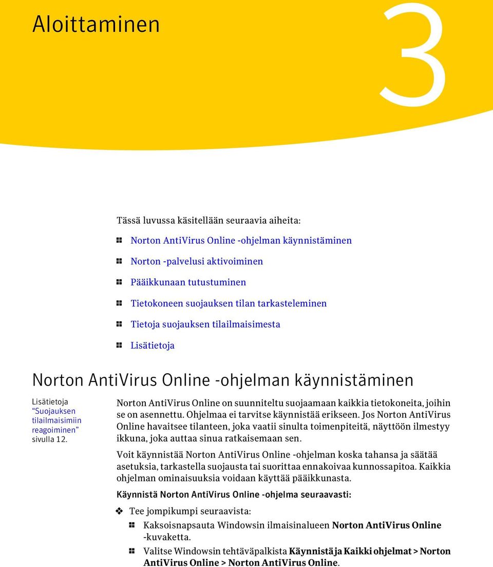 Norton AntiVirus Online on suunniteltu suojaamaan kaikkia tietokoneita, joihin se on asennettu. Ohjelmaa ei tarvitse käynnistää erikseen.
