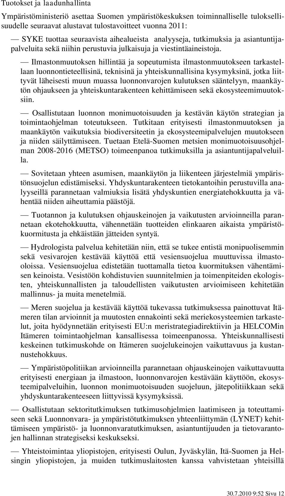 Ilmastonmuutoksen hillintää ja sopeutumista ilmastonmuutokseen tarkastellaan luonnontieteellisinä, teknisinä ja yhteiskunnallisina kysymyksinä, jotka liittyvät läheisesti muun muassa luonnonvarojen