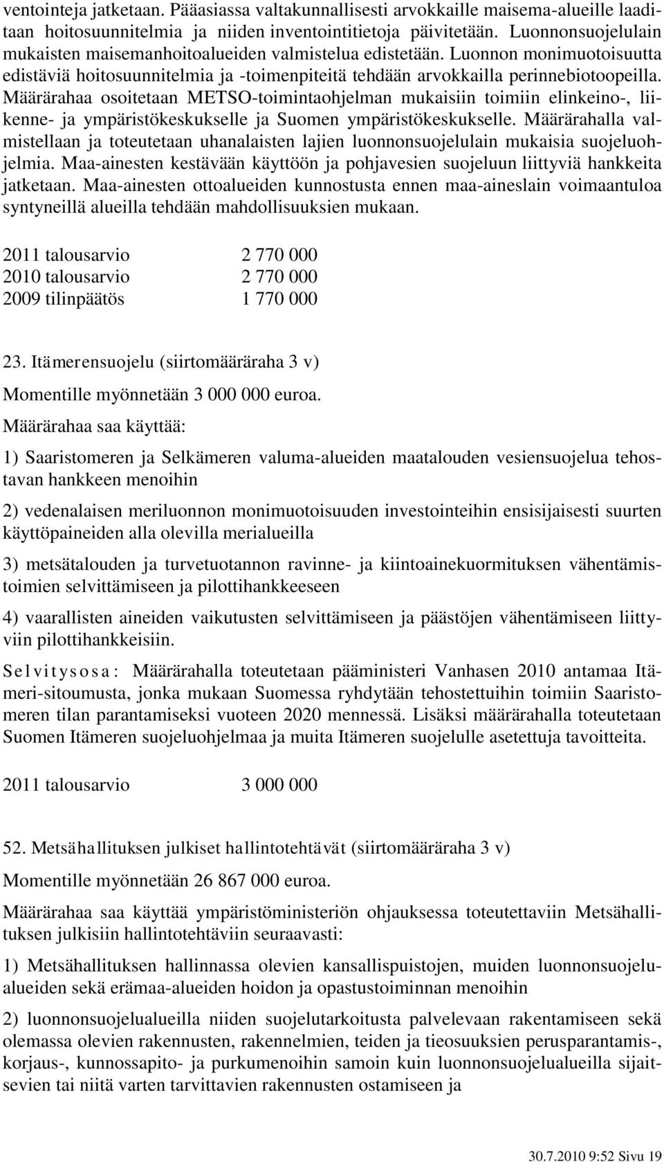 Määrärahaa osoitetaan METSO-toimintaohjelman mukaisiin toimiin elinkeino-, liikenne- ja ympäristökeskukselle ja Suomen ympäristökeskukselle.