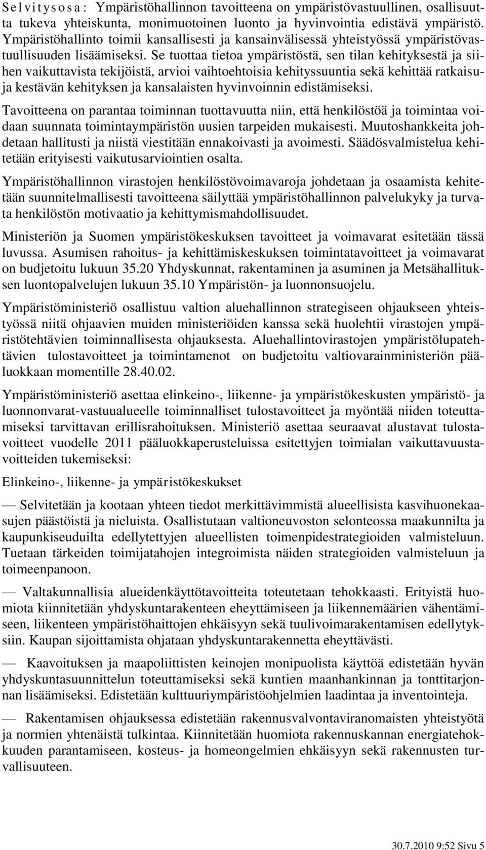 Se tuottaa tietoa ympäristöstä, sen tilan kehityksestä ja siihen vaikuttavista tekijöistä, arvioi vaihtoehtoisia kehityssuuntia sekä kehittää ratkaisuja kestävän kehityksen ja kansalaisten