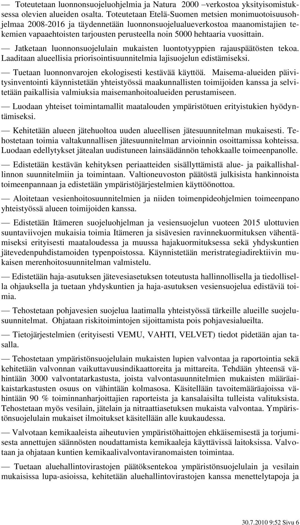 vuosittain. Jatketaan luonnonsuojelulain mukaisten luontotyyppien rajauspäätösten tekoa. Laaditaan alueellisia priorisointisuunnitelmia lajisuojelun edistämiseksi.