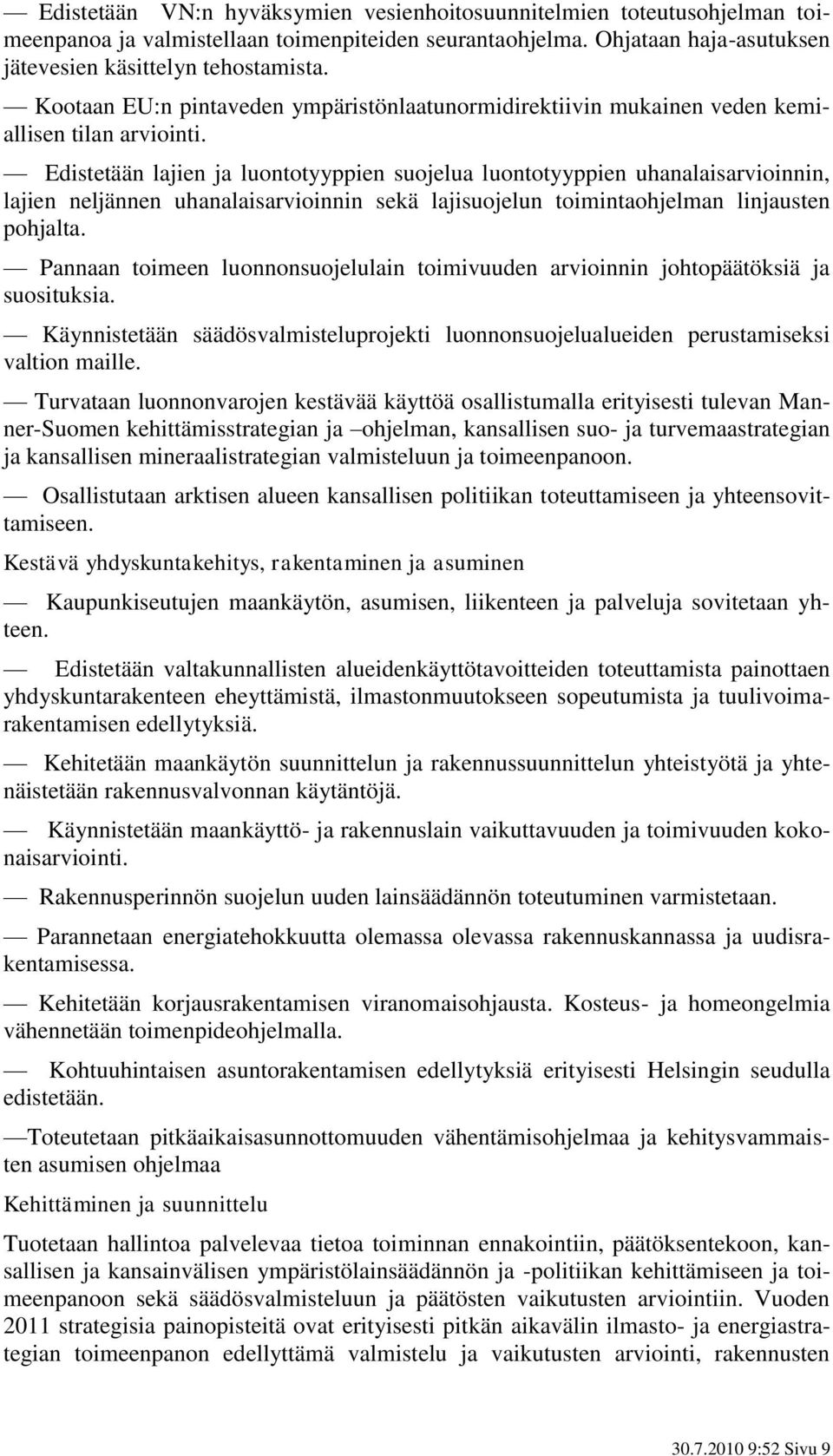 Edistetään lajien ja luontotyyppien suojelua luontotyyppien uhanalaisarvioinnin, lajien neljännen uhanalaisarvioinnin sekä lajisuojelun toimintaohjelman linjausten pohjalta.