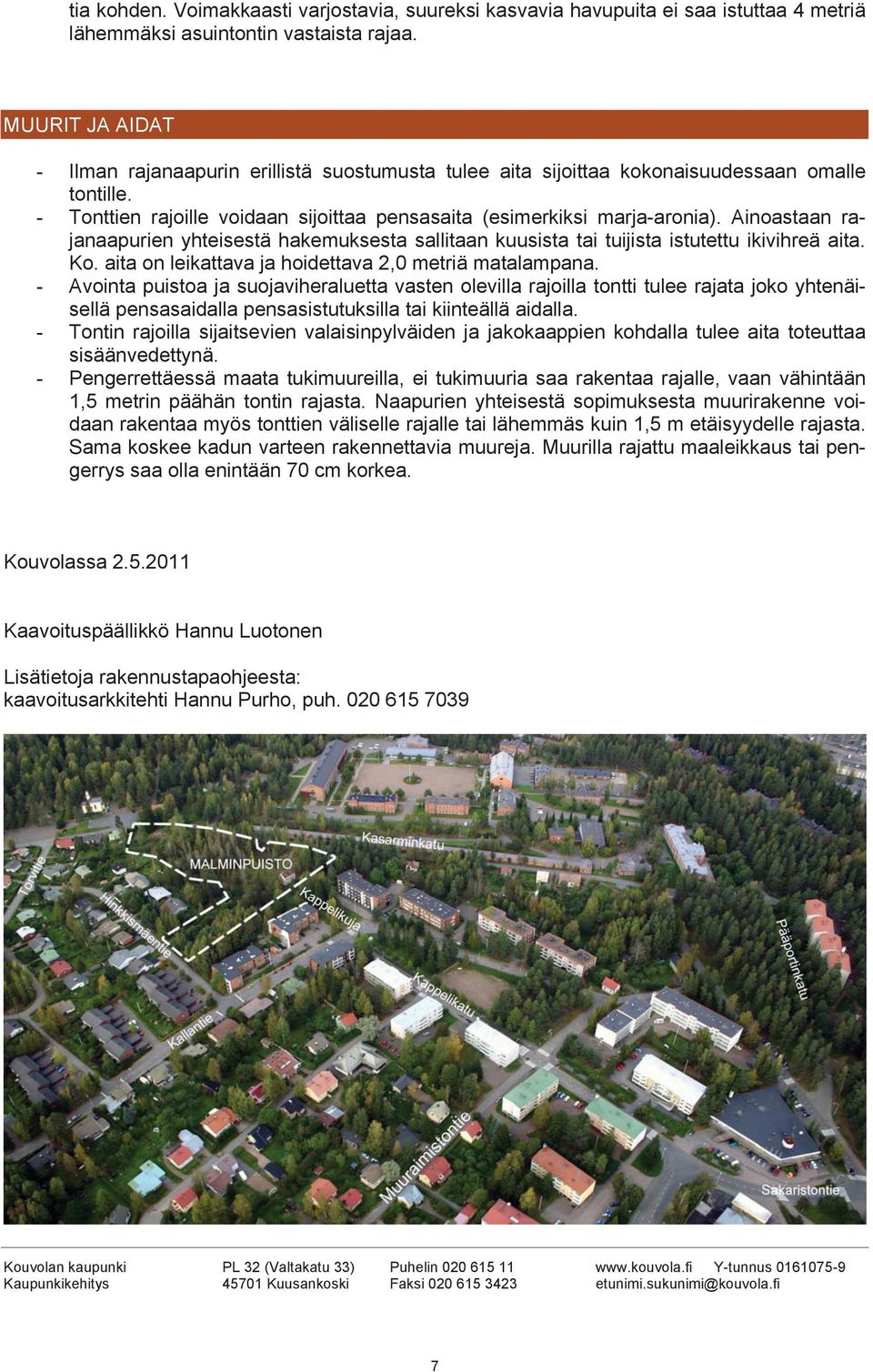 Ainoastaan rajanaapurien yhteisestä hakemuksesta sallitaan kuusista tai tuijista istutettu ikivihreä aita. Ko. aita on leikattava ja hoidettava 2,0 metriä matalampana.