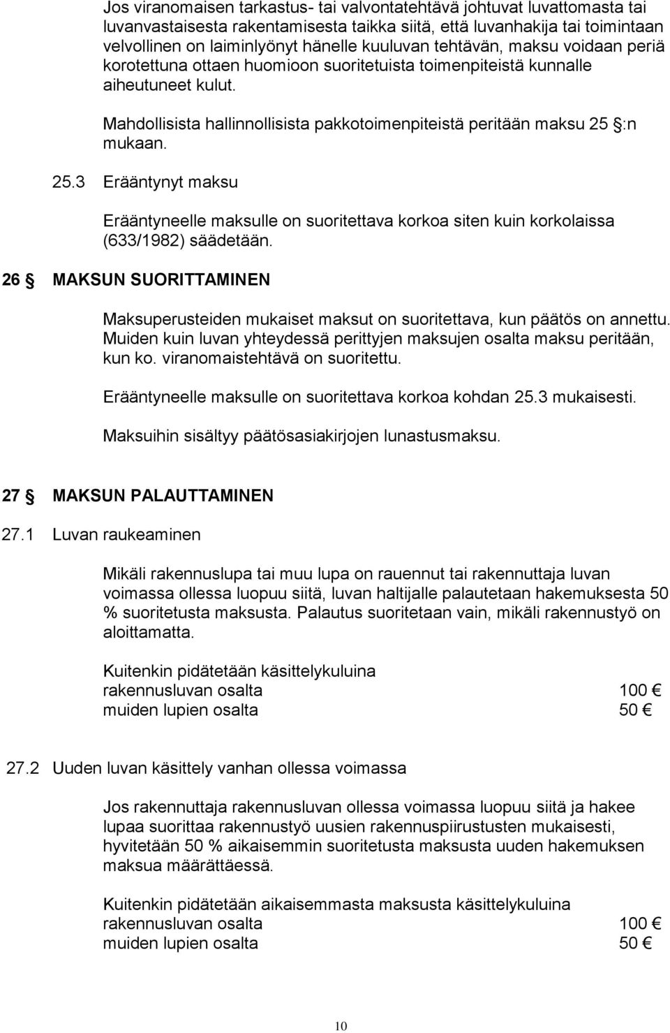 :n mukaan. 25.3 Erääntynyt maksu Erääntyneelle maksulle on suoritettava korkoa siten kuin korkolaissa (633/1982) säädetään.