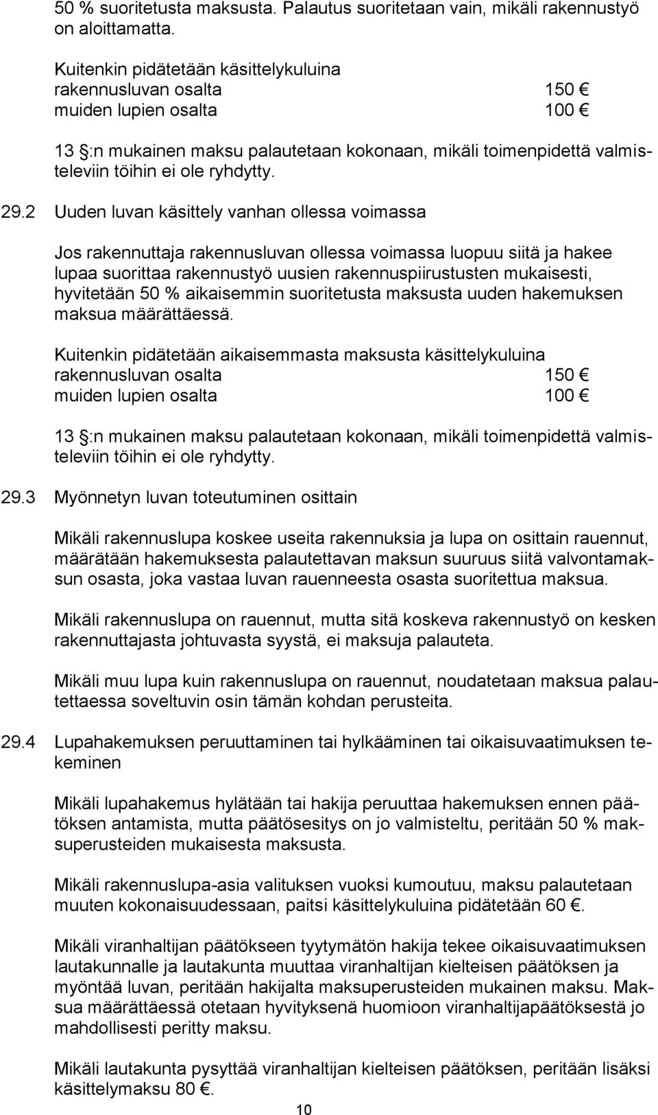 2 Uuden luvan käsittely vanhan ollessa voimassa Jos rakennuttaja rakennusluvan ollessa voimassa luopuu siitä ja hakee lupaa suorittaa rakennustyö uusien rakennuspiirustusten mukaisesti, hyvitetään 50