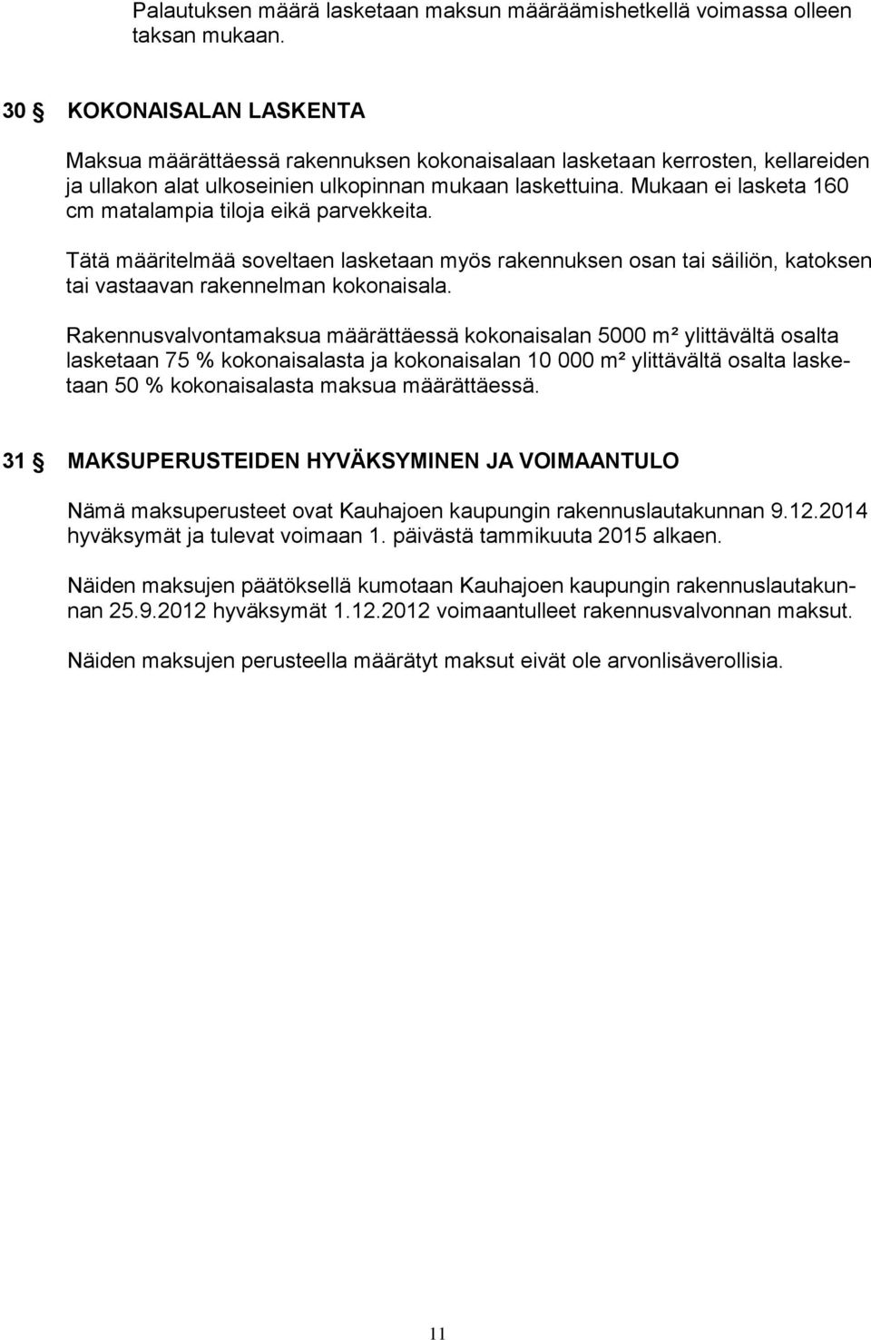 Mukaan ei lasketa 160 cm matalampia tiloja eikä parvekkeita. Tätä määritelmää soveltaen lasketaan myös rakennuksen osan tai säiliön, katoksen tai vastaavan rakennelman kokonaisala.