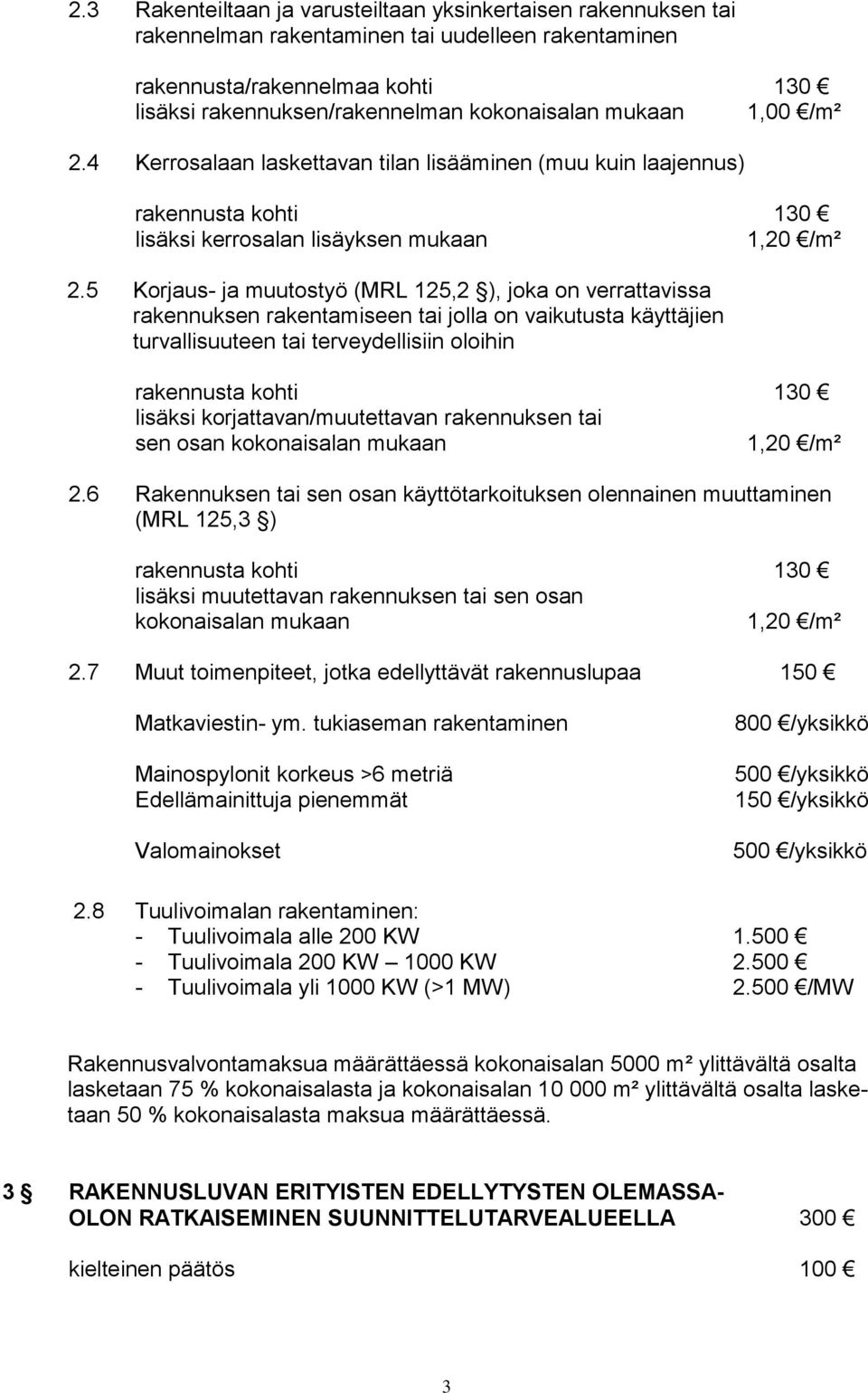 5 Korjaus- ja muutostyö (MRL 125,2 ), joka on verrattavissa rakennuksen rakentamiseen tai jolla on vaikutusta käyttäjien turvallisuuteen tai terveydellisiin oloihin rakennusta kohti 130 lisäksi