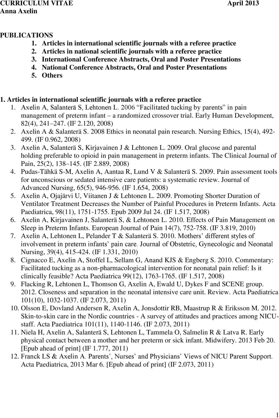 Articles in international scientific journals with a referee practice 1. Axelin A, Salanterä S, Lehtonen L.