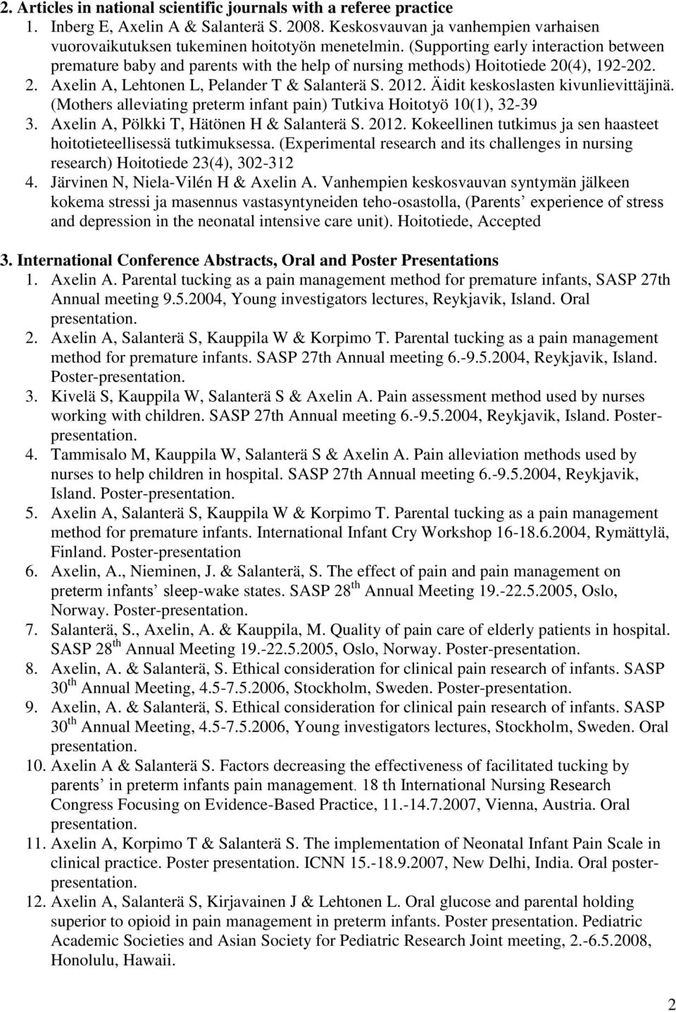 Äidit keskoslasten kivunlievittäjinä. (Mothers alleviating preterm infant pain) Tutkiva Hoitotyö 10(1), 32-39 3. Axelin A, Pölkki T, Hätönen H & Salanterä S. 2012.