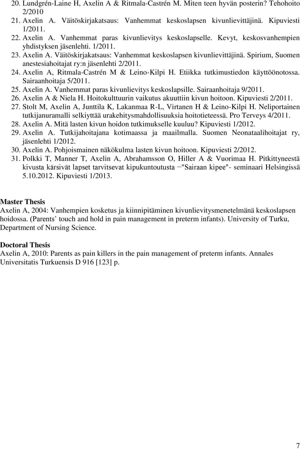 Spirium, Suomen anestesiahoitajat ry:n jäsenlehti 2/2011. 24. Axelin A, Ritmala-Castrén M & Leino-Kilpi H. Etiikka tutkimustiedon käyttöönotossa. Sairaanhoitaja 5/2011. 25. Axelin A. Vanhemmat paras kivunlievitys keskoslapsille.