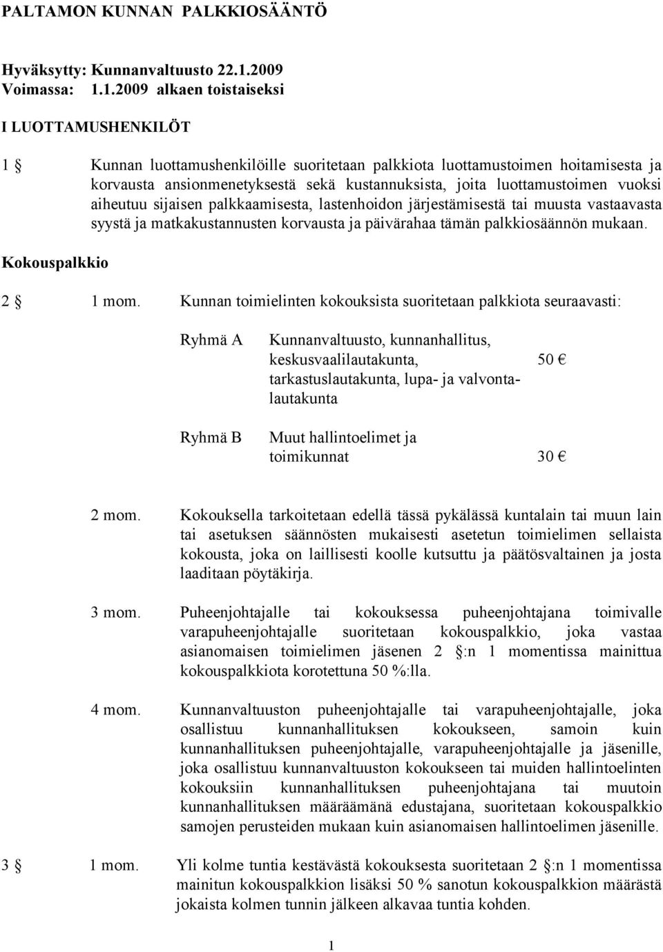 1.2009 alkaen toistaiseksi I LUOTTAMUSHENKILÖT 1 Kunnan luottamushenkilöille suoritetaan palkkiota luottamustoimen hoitamisesta ja korvausta ansionmenetyksestä sekä kustannuksista, joita