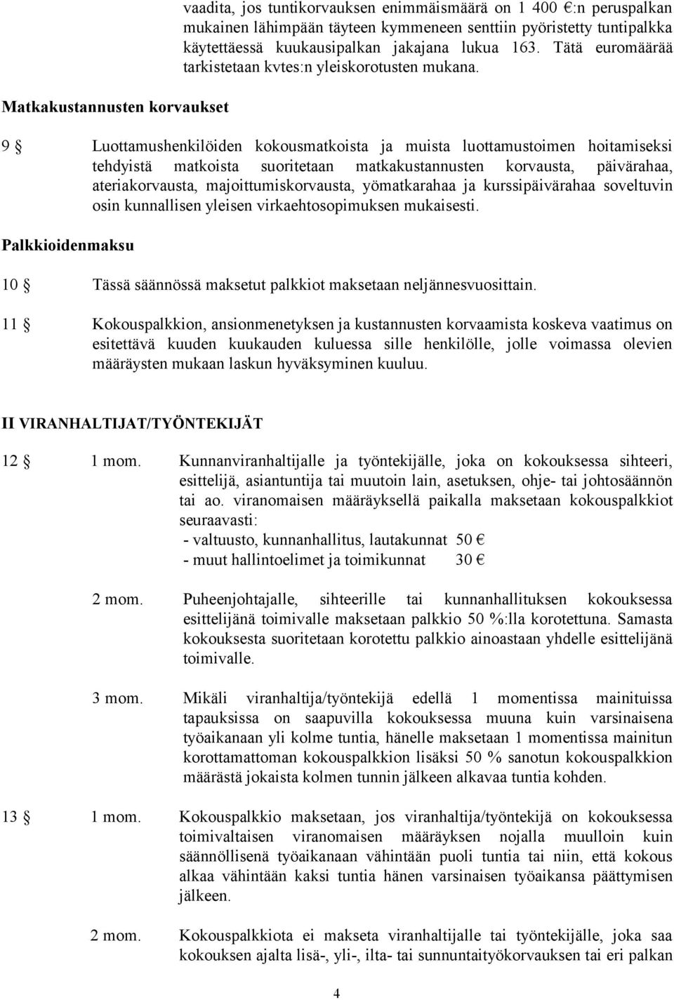 9 Luottamushenkilöiden kokousmatkoista ja muista luottamustoimen hoitamiseksi tehdyistä matkoista suoritetaan matkakustannusten korvausta, päivärahaa, ateriakorvausta, majoittumiskorvausta,